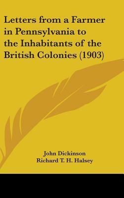 Letters from a Farmer in Pennsylvania to the Inhabitants of the British Colonies (1903) by Richard Townley Haines Halsey, John Dickinson