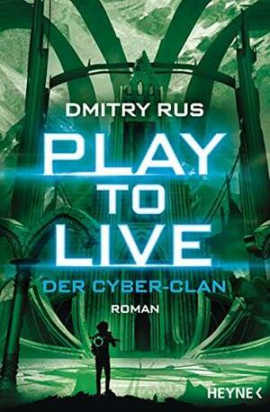 Play to Live - Der Cyber-Clan: Roman by Dmitry Rus