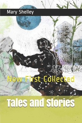 Tales and Stories: Now First Collected by Mary Shelley