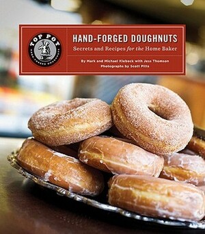 Top Pot Hand-Forged Doughnuts: Secrets and Recipes for the Home Baker by Scott Pitts, Mark Klebeck, Michael Klebeck, Jess Thomson