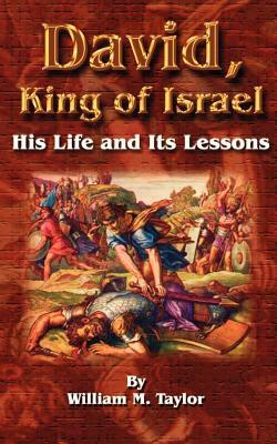 David, King of Israel: His Life and Its Lessons by William M. Taylor