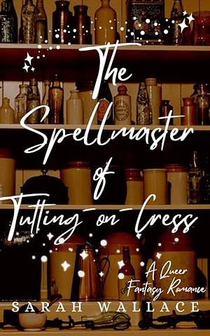 The Spellmaster of Tutting-on-Cress by Sarah Wallace