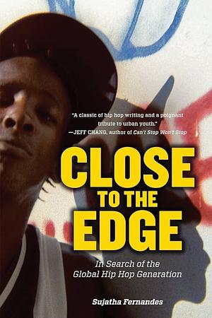 Close to the Edge: In Search of the Global Hip Hop Generation by Sujatha Fernandes