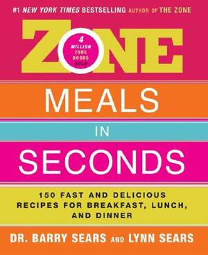 Zone Meals in Seconds: 150 Fast and Delicious Recipes for Breakfast, Lunch, and Dinner by Barry Sears