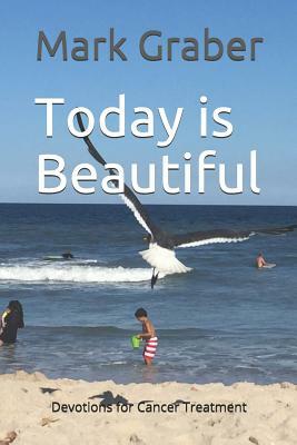 Today is Beautiful: Devotions for Cancer Treatment by Mark Graber