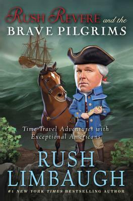 Rush Revere and the Brave Pilgrims: Time-Travel Adventures with Exceptional Americans by Rush Limbaugh
