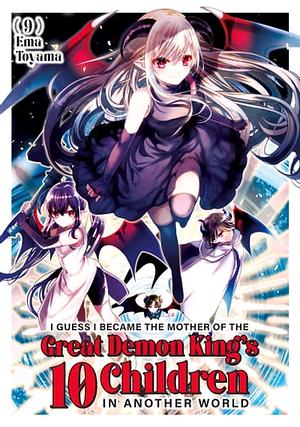 I Guess I Became the Mother of the Great Demon King's 10 Children in Another World, Vol. 9 by Ema Tōyama