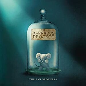 The Barnabus Project by Eric Fan, Terry Fan, The Fan Brothers, Devin Fan