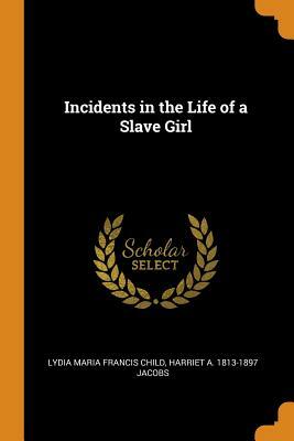 Incidents in the Life of a Slave Girl by Lydia Maria Francis Child, Harriet a. 1813-1897 Jacobs