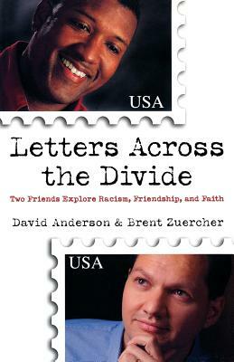 Letters Across the Divide: Two Friends Explore Racism, Friendship, and Faith by David Anderson, Brent Zuercher