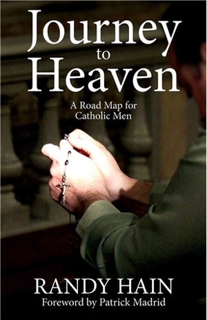 Journey to Heaven: A Road Map for Catholic Men by Randy Hain