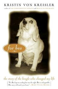 For Bea: The Story of the Beagle Who Changed My Life by Kristin Von Kreisler