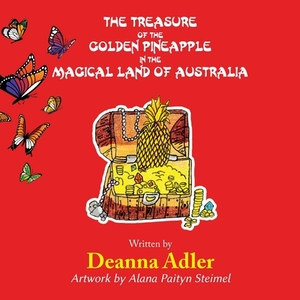 The Treasure of the Golden Pineapple in the Magical Land of Australia by Deanna Adler