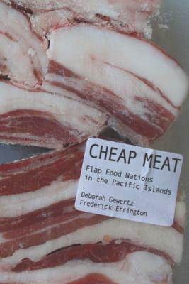 Cheap Meat: Flap Food Nations in the Pacific Islands by Deborah Gewertz, Frederick Errington