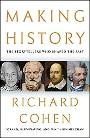 Making History: The Storytellers Who Shaped the Past by Richard Cohen