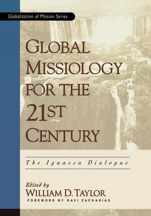 Global Missiology for the 21st Century: The Iguassu Dialogue by William D. Taylor