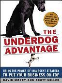 The Underdog Advantage: Using the Power of Insurgent Strategy to Put Your Business on Top by Scott Miller, David Morey