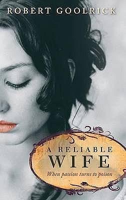 Reliable Wife by Robert Goolrick, Robert Goolrick