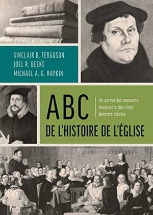 ABC de l'histoire de l'Église by Joel R. Beeke, Michael A.G. Haykin, Sinclair B. Ferguson