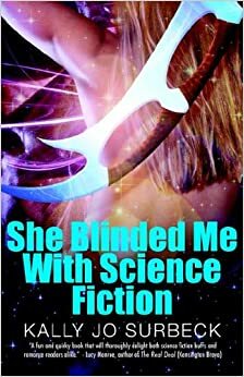 She Blinded Me with Science Fiction by Kally Jo Surbeck