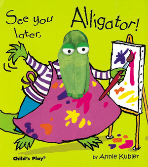 See You Later, Alligator! [With Puppet] by Annie Kubler