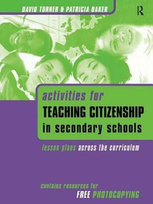 Activities for Teaching Citizenship in Secondary Schools: Lesson Plans Across the Curriculum by Patricia Baker