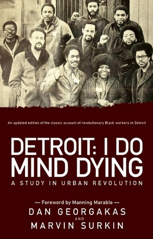 Detroit: I Do Mind Dying: A Study in Urban Revolution by Manning Marable, Dan Georgakas, Marvin Surkin