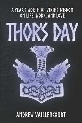 Thor's Day: A year's worth of Viking wisdom on life, work, and love. by Andrew Vaillencourt
