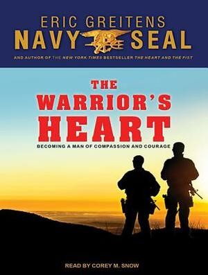 The Warrior's Heart: Becoming a Man of Compassion and Courage by Eric Greitens
