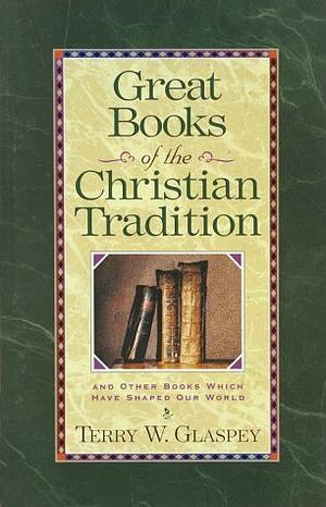 Great Books of the Christian Tradition by Terry W. Glaspey