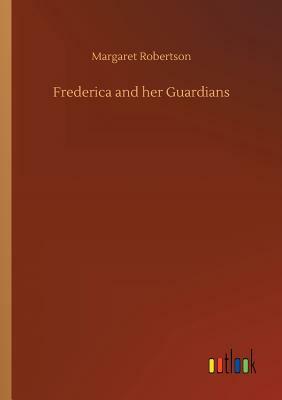 Frederica and Her Guardians by Margaret Robertson