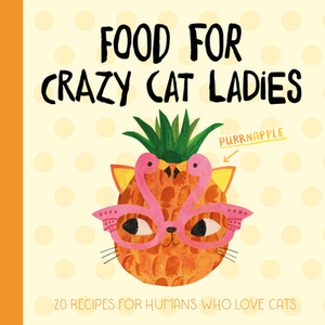 Food for Crazy Cat Ladies: 20 Recipes for Humans Who Love Cats by Angie Rozelaar