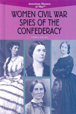 Women Civil War Spies of the Confederacy by Larissa Phillips