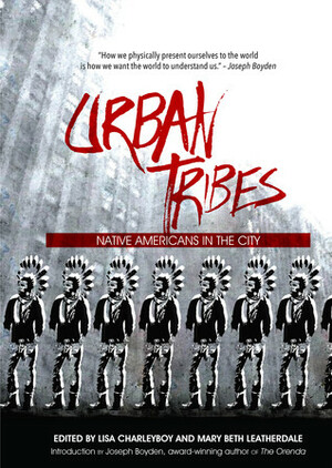 Urban Tribes: Native Americans in the City by Lisa Charleyboy, Mary Beth Leatherdale