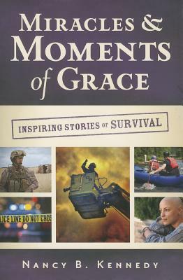 Miracles & Moments of Grace: Inspiring Stories of Survival by Nancy B. Kennedy