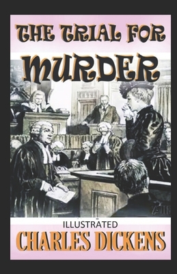 The Trial for Murder Illustrated by Charles Dickens