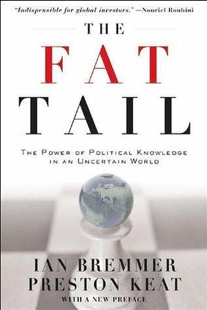 The Fat Tail: The Power of Political Knowledge in an Uncertain World: The Power of Political Knowledge in an Uncertain World by Ian Bremmer, Ian Bremmer, Preston Keat