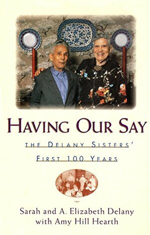 Having Our Say: The Delany Sisters First 100 Years by Amy Hill Hearth, Sarah L. Delany