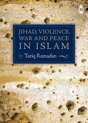 Jihad, Violence, War and Peace in Islam by Tariq Ramadan