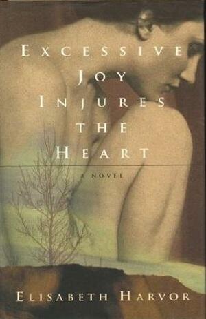 Excessive Joy Injures the Heart by Elisabeth Harvor, Elisabeth Harvor