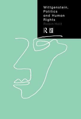 Wittgenstein, Politics and Human Rights by Robin Holt