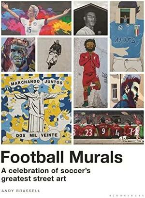 Football Murals: A Celebration of Soccer's Greatest Street Art by Andy Brassell