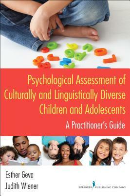 Psychological Assessment of Culturally and Linguistically Diverse Children and Adolescents: A Practitioner's Guide by Esther Geva, Judith Wiener