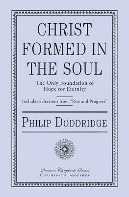 Christ Formed in the Soul: The Only Foundation of Hope for Eternity by Philip Doddridge