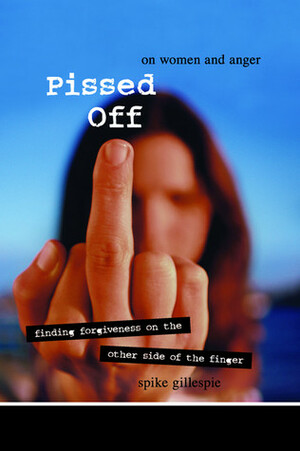 Pissed Off: On Women and Anger by Spike Gillespie