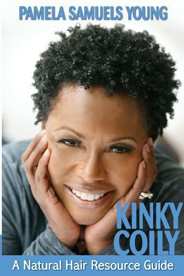 Kinky Coily: A Natural Hair Resource Guide by Pamela Samuels Young