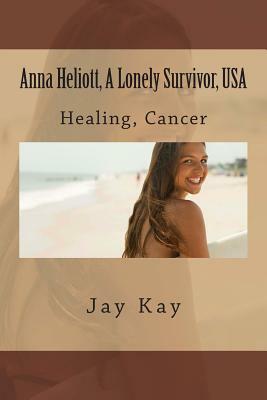 Anna Heliott, A Lonely Survivor, USA: Healing, Cancer by Jay Kay