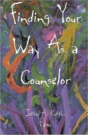 Finding Your Way As A Counselor by Jeffrey A. Kottler