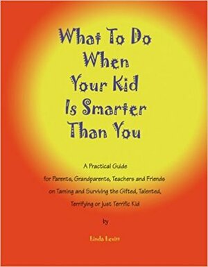 What To Do When Your Kid Is Smarter Than You by Linda Levitt