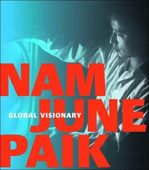 Nam June Paik: Global Visionary by John G. Hanhardt